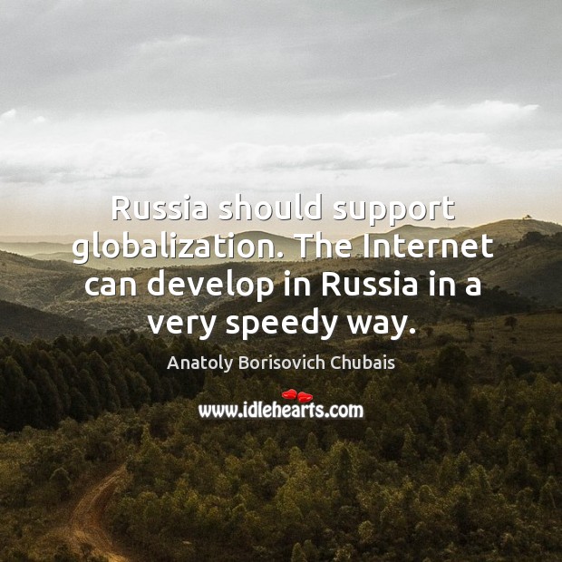 Russia should support globalization. The internet can develop in russia in a very speedy way. Image