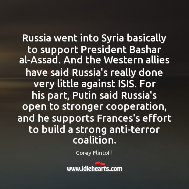 Russia went into Syria basically to support President Bashar al-Assad. And the Corey Flintoff Picture Quote