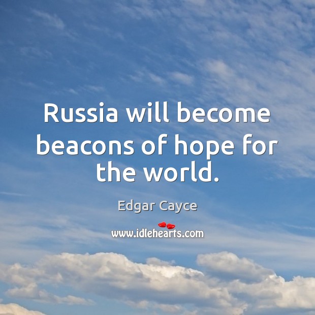 Russia will become beacons of hope for the world. Edgar Cayce Picture Quote