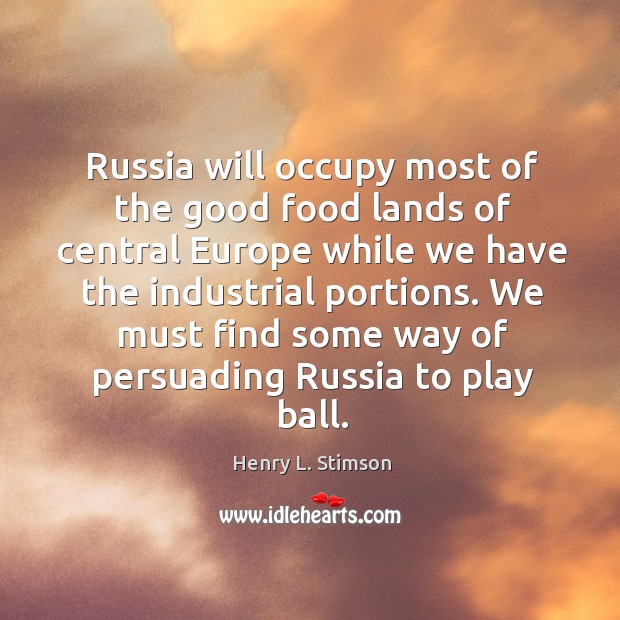 Russia will occupy most of the good food lands of central europe Henry L. Stimson Picture Quote