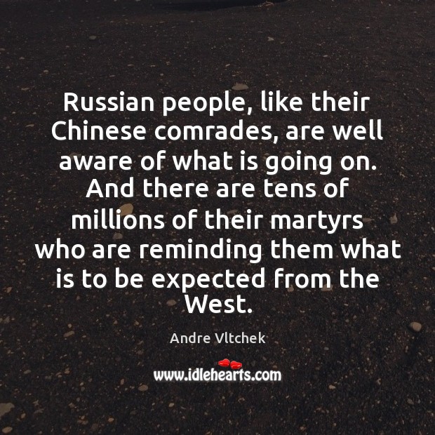 Russian people, like their Chinese comrades, are well aware of what is Andre Vltchek Picture Quote