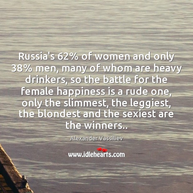 Russia’s 62% of women and only 38% men, many of whom are heavy drinkers, Alexander Vassiliev Picture Quote