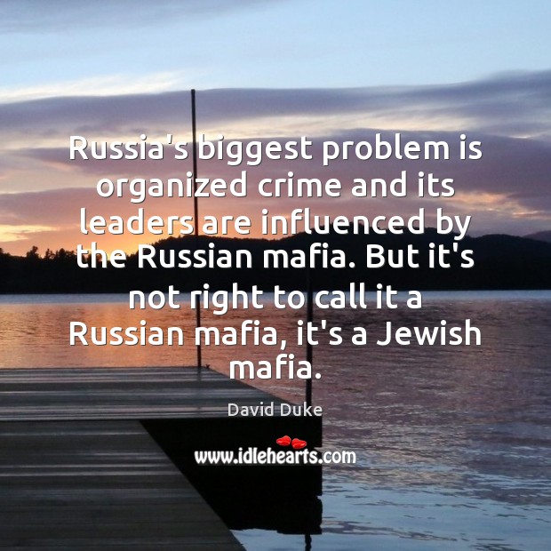 Russia’s biggest problem is organized crime and its leaders are influenced by 