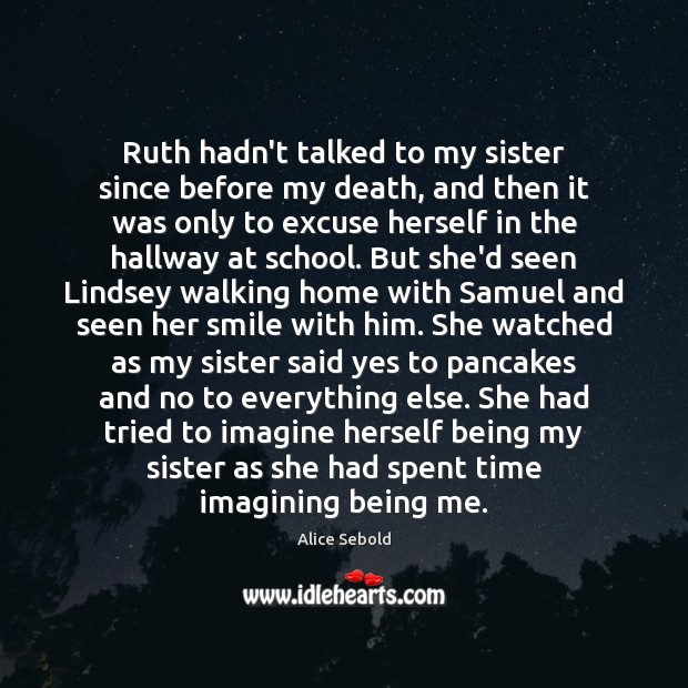 Ruth hadn’t talked to my sister since before my death, and then Alice Sebold Picture Quote