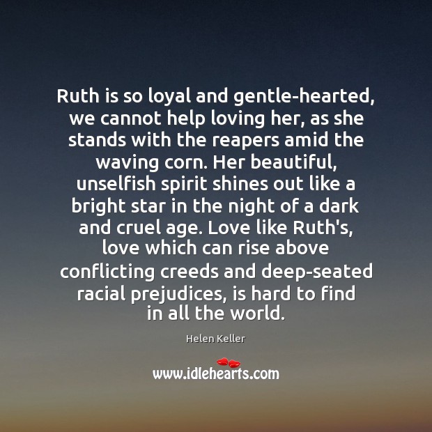 Ruth is so loyal and gentle-hearted, we cannot help loving her, as Helen Keller Picture Quote