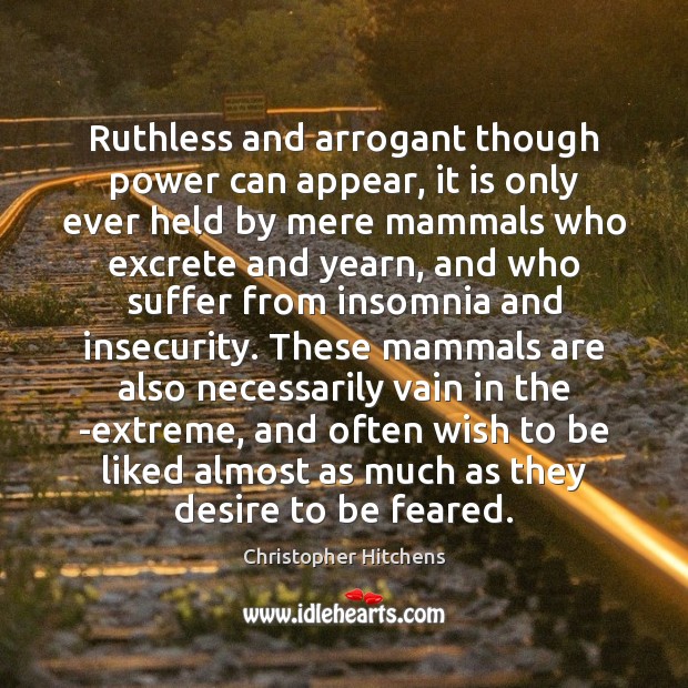 Ruthless and arrogant though power can appear, it is only ever held Christopher Hitchens Picture Quote
