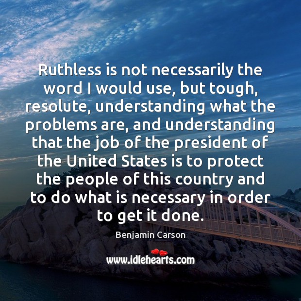 Ruthless is not necessarily the word I would use, but tough, resolute, Benjamin Carson Picture Quote