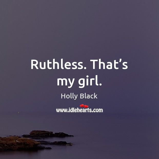 Ruthless. That’s my girl. Holly Black Picture Quote