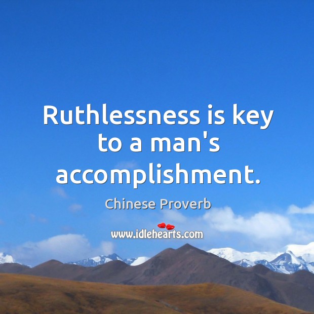 Ruthlessness is key to a man’s accomplishment. Image