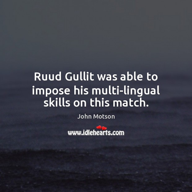 Ruud Gullit was able to impose his multi-lingual skills on this match. John Motson Picture Quote