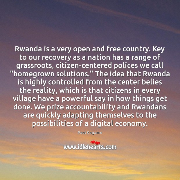 Rwanda is a very open and free country. Key to our recovery Paul Kagame Picture Quote