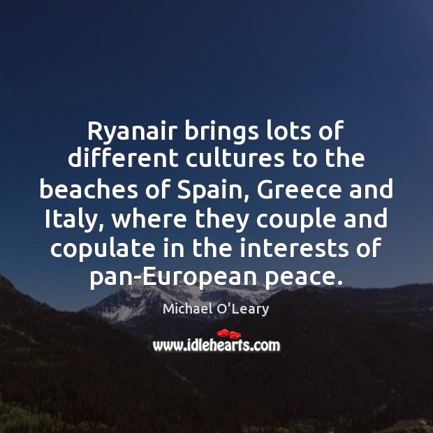 Ryanair brings lots of different cultures to the beaches of Spain, Greece Michael O’Leary Picture Quote
