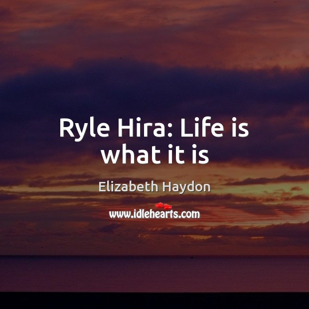Ryle Hira: Life is what it is Elizabeth Haydon Picture Quote