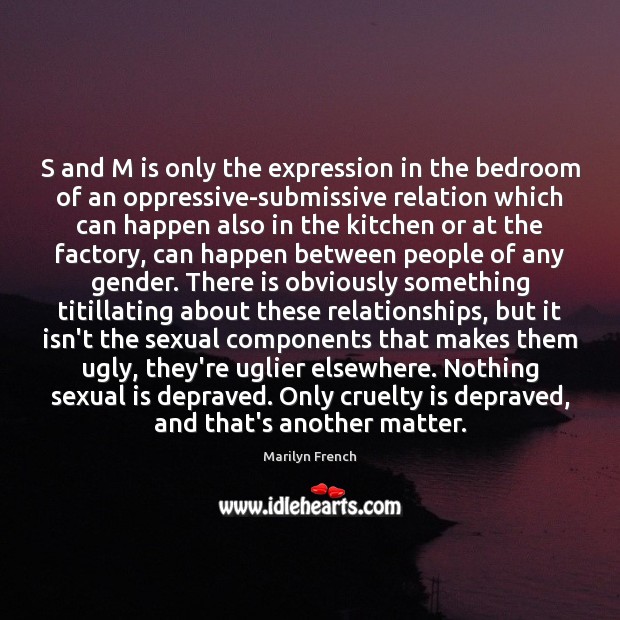 S and M is only the expression in the bedroom of an Marilyn French Picture Quote