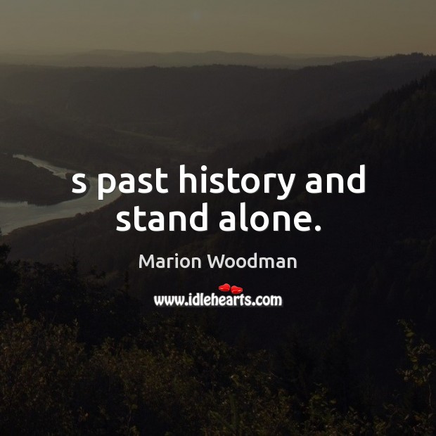 S past history and stand alone. Marion Woodman Picture Quote