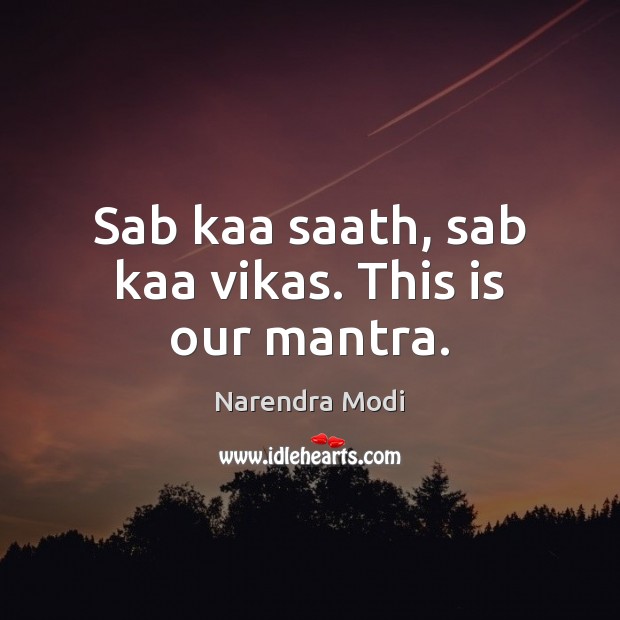 Sab kaa saath, sab kaa vikas. This is our mantra. Image