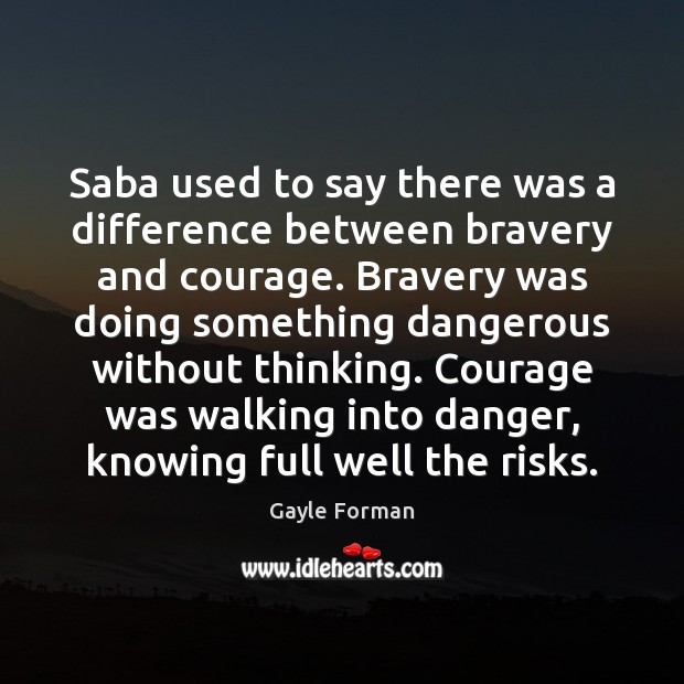 Saba used to say there was a difference between bravery and courage. Image