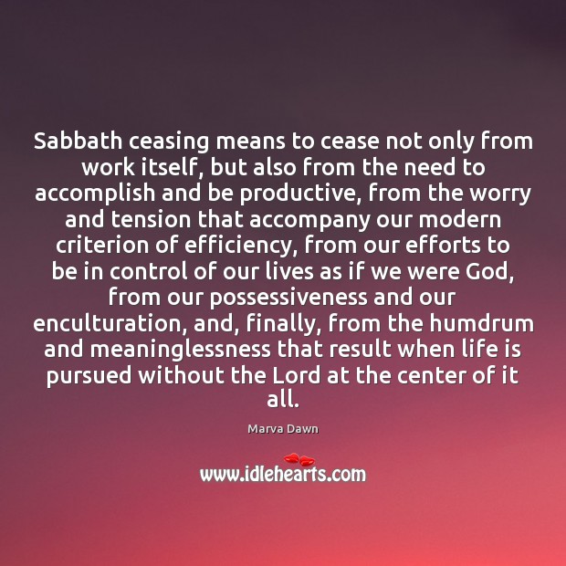 Sabbath ceasing means to cease not only from work itself, but also Marva Dawn Picture Quote