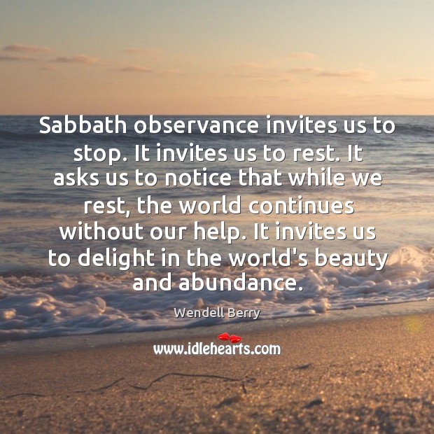 Sabbath observance invites us to stop. It invites us to rest. It Wendell Berry Picture Quote