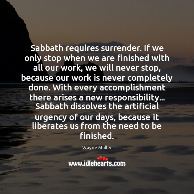 Sabbath requires surrender. If we only stop when we are finished with Wayne Muller Picture Quote