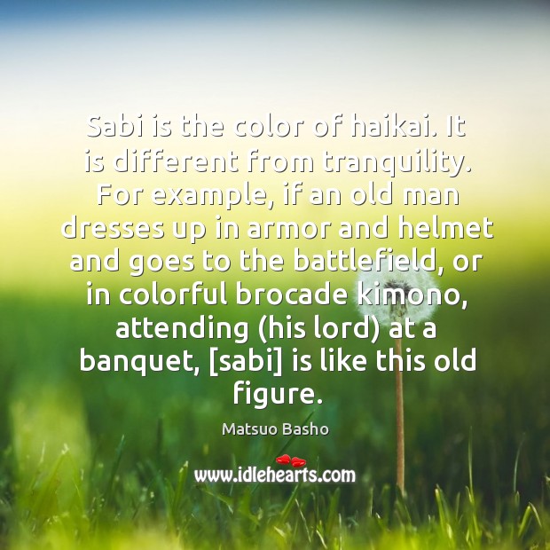 Sabi is the color of haikai. It is different from tranquility. For Image