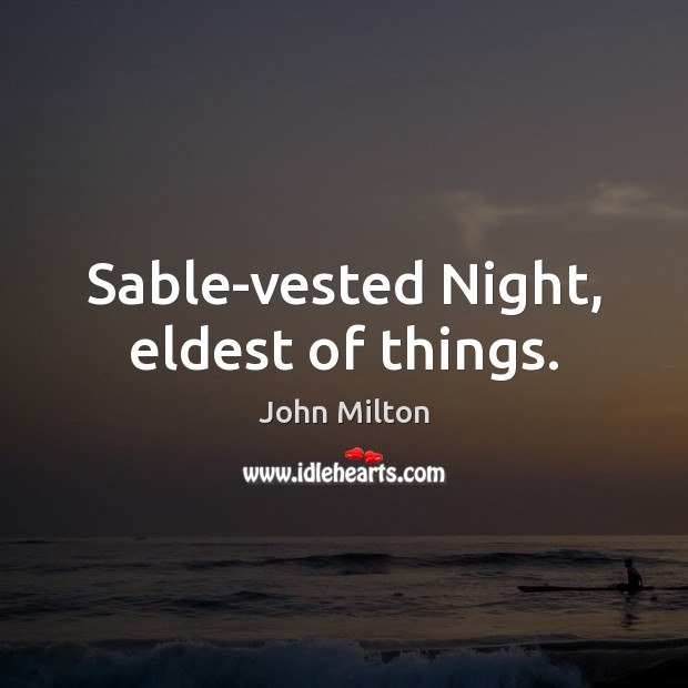 Sable-vested Night, eldest of things. John Milton Picture Quote