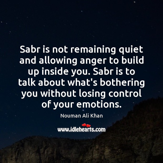 Sabr is not remaining quiet and allowing anger to build up inside Nouman Ali Khan Picture Quote