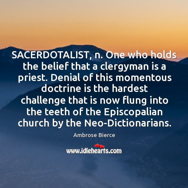 SACERDOTALIST, n. One who holds the belief that a clergyman is a Image