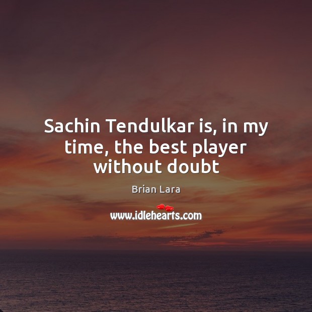 Sachin Tendulkar is, in my time, the best player without doubt Image