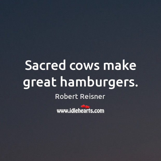 Sacred cows make great hamburgers. Robert Reisner Picture Quote