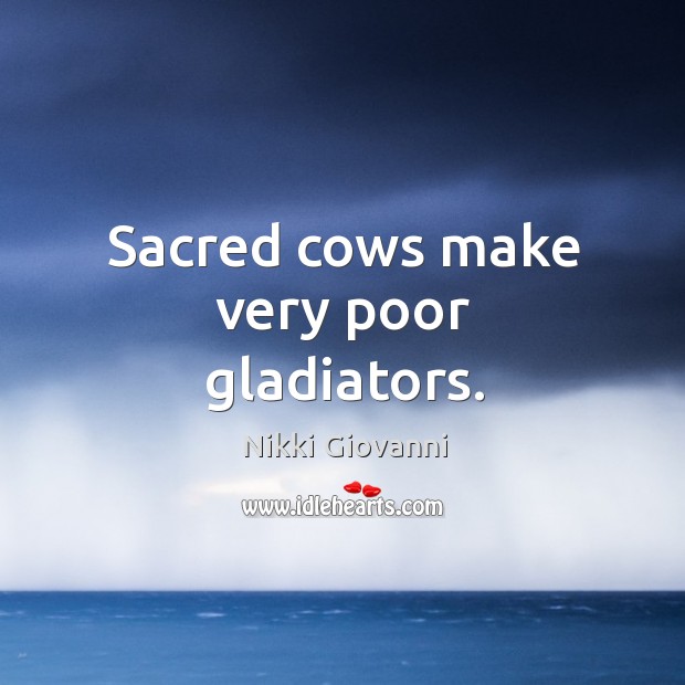 Sacred cows make very poor gladiators. Nikki Giovanni Picture Quote
