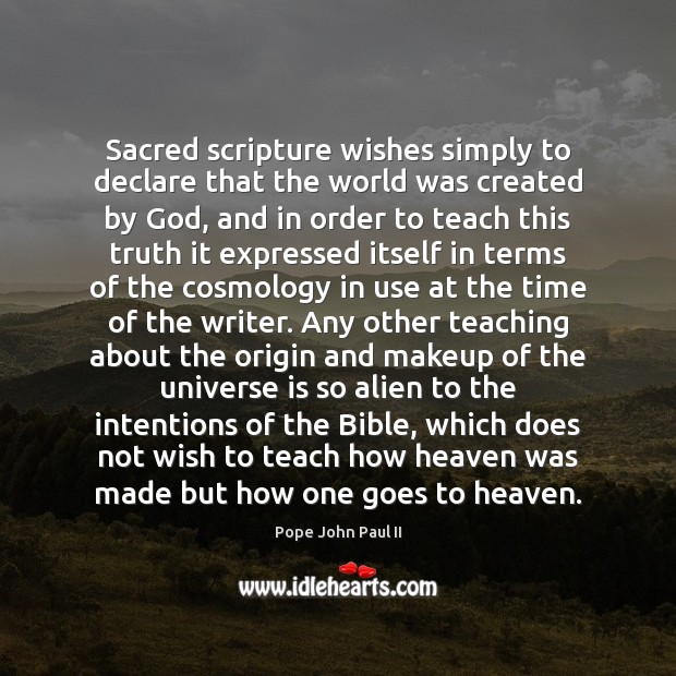 Sacred scripture wishes simply to declare that the world was created by Pope John Paul II Picture Quote