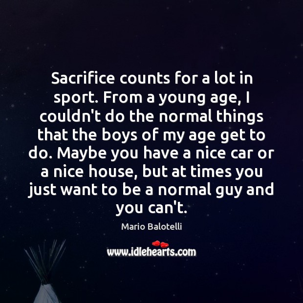 Sacrifice counts for a lot in sport. From a young age, I Mario Balotelli Picture Quote