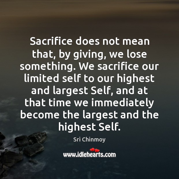 Sacrifice does not mean that, by giving, we lose something. We sacrifice Sri Chinmoy Picture Quote