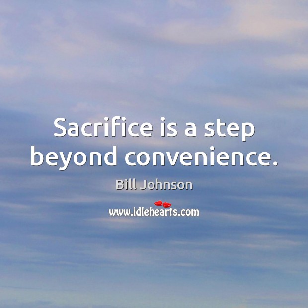 Sacrifice is a step beyond convenience. Bill Johnson Picture Quote