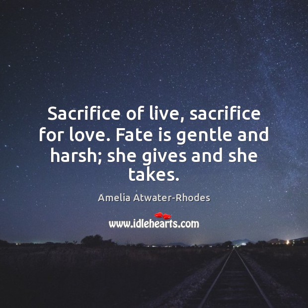 Sacrifice of live, sacrifice for love. Fate is gentle and harsh; she gives and she takes. Image