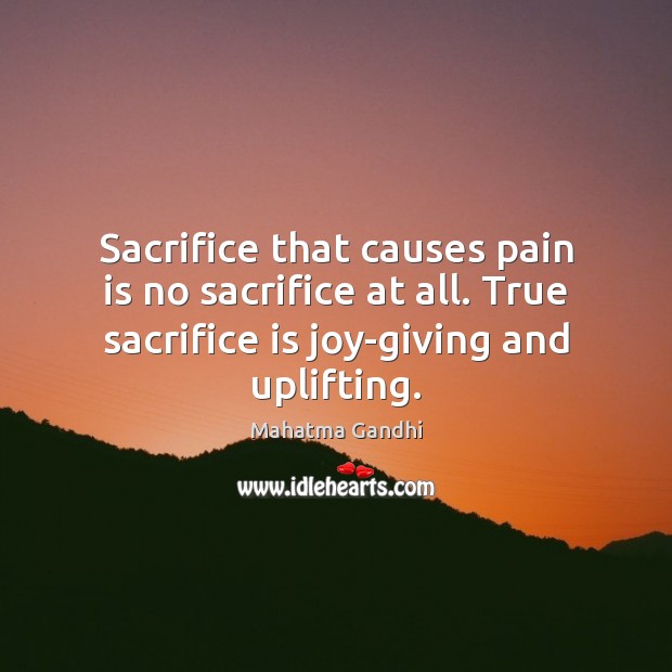 Sacrifice that causes pain is no sacrifice at all. True sacrifice is Pain Quotes Image