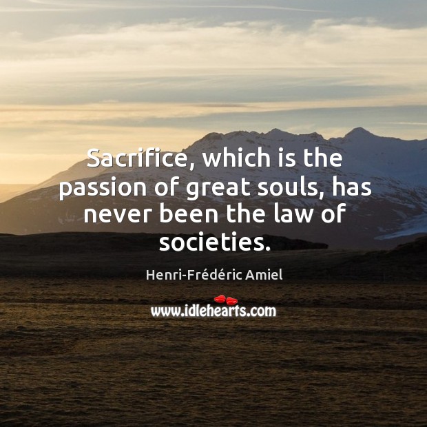 Sacrifice, which is the passion of great souls, has never been the law of societies. Passion Quotes Image