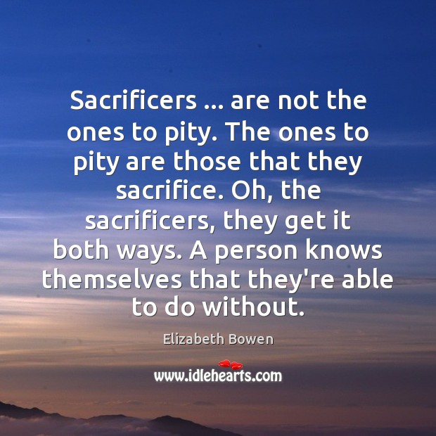 Sacrificers … are not the ones to pity. The ones to pity are Elizabeth Bowen Picture Quote