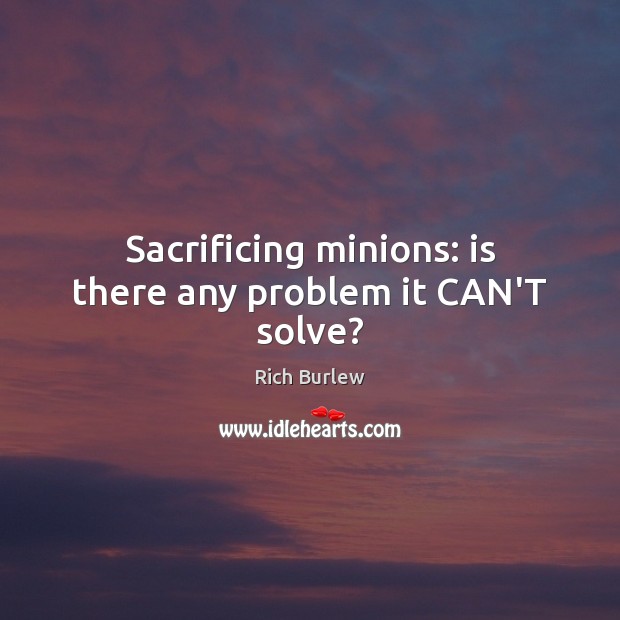 Sacrificing minions: is there any problem it CAN’T solve? Image