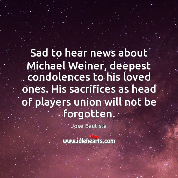 Sad to hear news about Michael Weiner, deepest condolences to his loved Jose Bautista Picture Quote