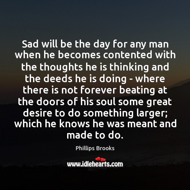 Sad will be the day for any man when he becomes contented Image