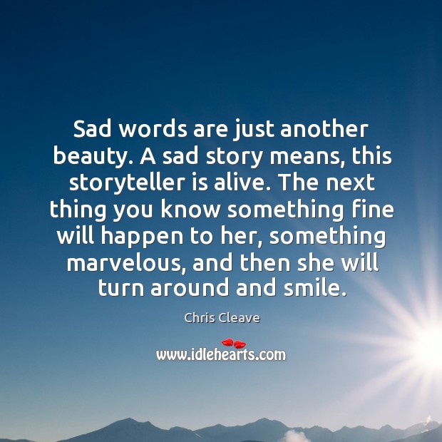 Sad words are just another beauty. A sad story means, this storyteller Chris Cleave Picture Quote