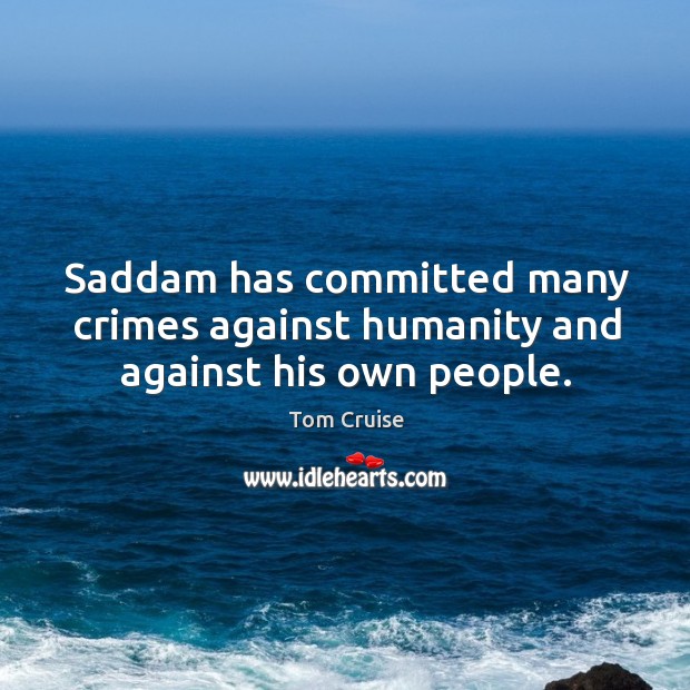 Saddam has committed many crimes against humanity and against his own people. Humanity Quotes Image