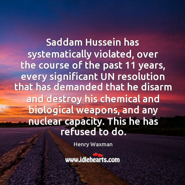 Saddam hussein has systematically violated, over the course of the past 11 years Henry Waxman Picture Quote