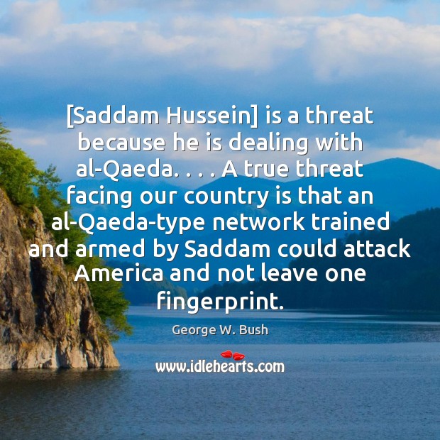 [Saddam Hussein] is a threat because he is dealing with al-Qaeda. . . . A Image