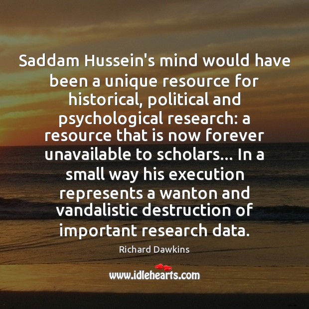 Saddam Hussein’s mind would have been a unique resource for historical, political Richard Dawkins Picture Quote