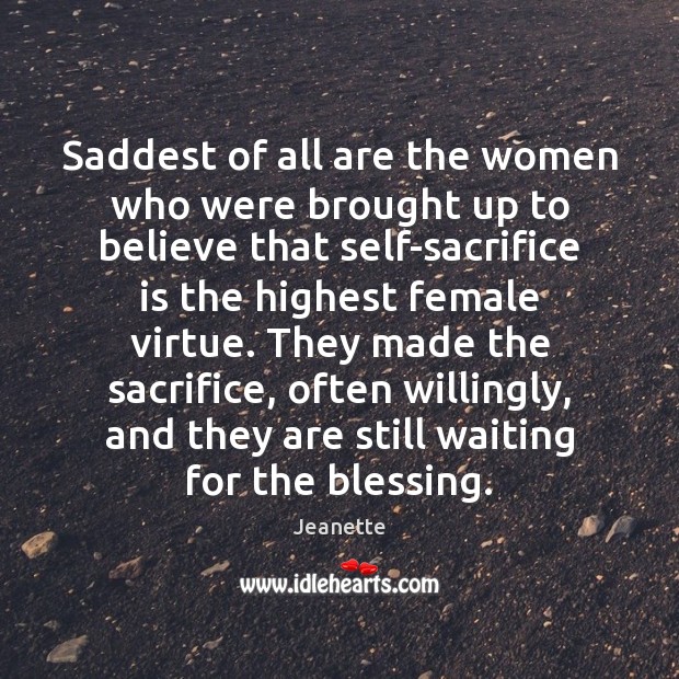 Saddest of all are the women who were brought up to believe Sacrifice Quotes Image