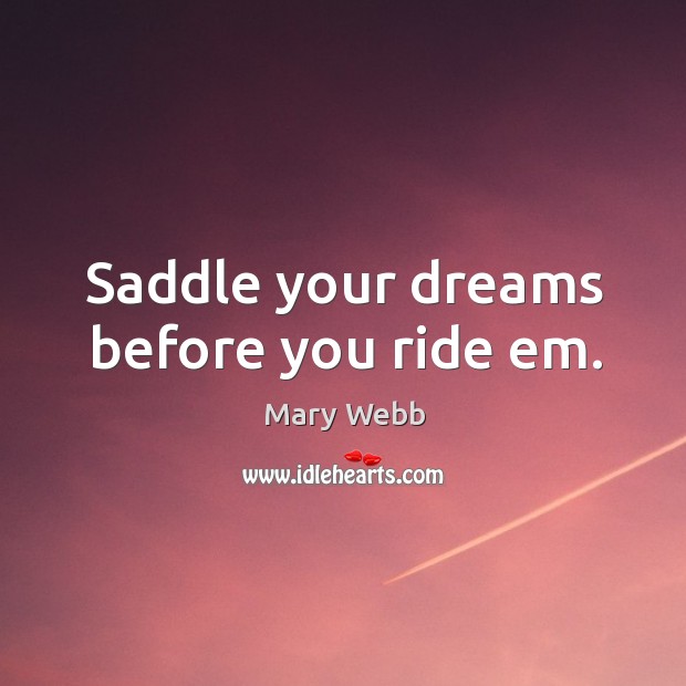 Saddle your dreams before you ride em. Mary Webb Picture Quote