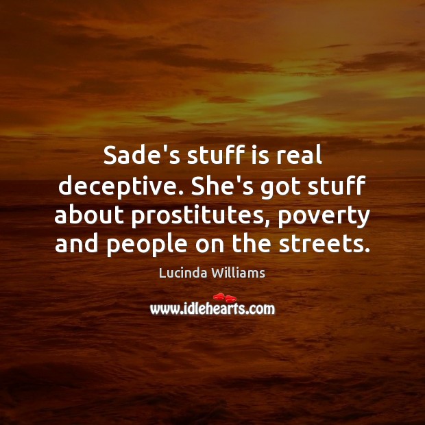 Sade’s stuff is real deceptive. She’s got stuff about prostitutes, poverty and Image